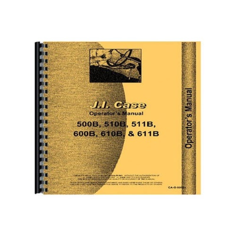 Operator's Manual fits Case 500B 510B 511B 600B 610B 611B
